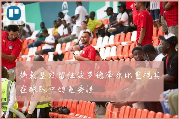 热刺坚定留住波罗德泽尔比重视其在球队中的重要性